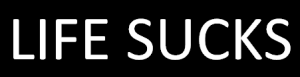 Life Sucks